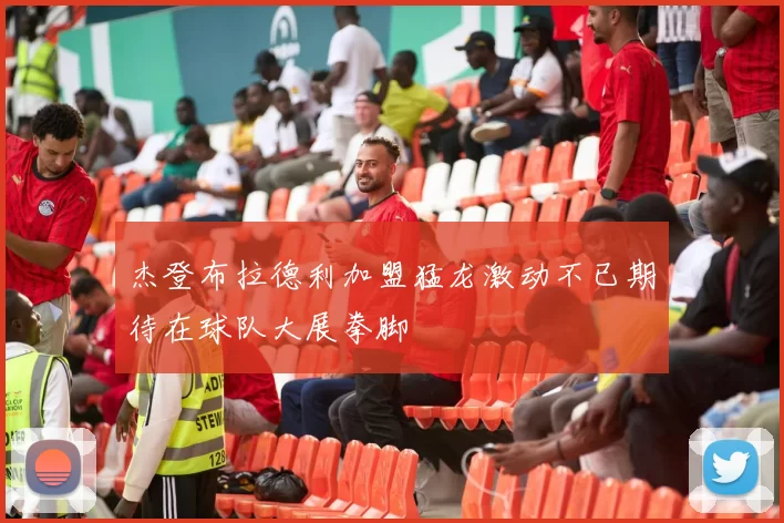 杰登布拉德利加盟猛龙激动不已期待在球队大展拳脚